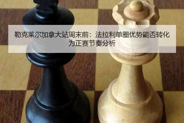 勒克莱尔加拿大站周末前：法拉利单圈优势能否转化为正赛节奏分析
